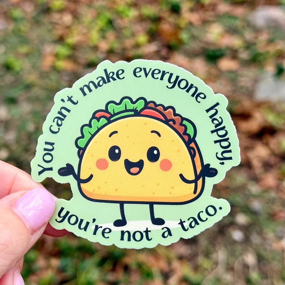 Funny Taco Sticker – “You Can’t Make Everyone Happy” Cute Kawaii Food Waterproof